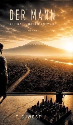 Der Mann der das Morgen entwarf: KI, Macht und Longevity - ein visionärer Near-Future-Thriller - T C West - cover