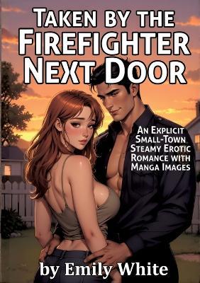 Taken by the Firefighter Next Door: A Manga-Style Illustrated Small-Town Romance of Heat, Salt, and Temptation - Emily White - cover