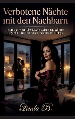 Verbotene Nächte mit den Nachbarn: Erotischer Roman über Ehe, Versuchung und geheime Begierden - Teil 1 der heißen Nachbarschafts-Trilogie - Linda B - cover