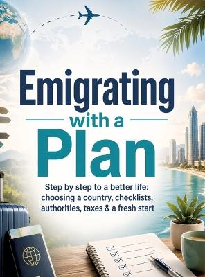Emigrating with a Plan: Step by step to a better life: choosing a country, checklists, authorities, taxes & a fresh start - Dominik Mikulaschek - cover