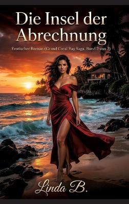 Die Insel der Abrechnung: Erotischer Roman (Grand Coral Bay Saga, Band 2 von 2) - Leidenschaft, Demütigung und das Finale einer gefährlichen Affäre - Linda B - cover