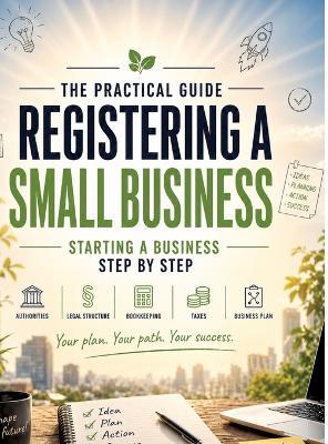 Registering a Small Business - The Practical Guide: Starting a business step by step: dealing with the authorities, legal structure, bookkeeping, taxes & business plan - Dominik Mikulaschek - cover