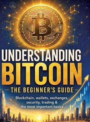 Understanding Bitcoin - The Beginner's Guide: Blockchain, wallets, exchanges, security, trading & the most important basics - Dominik Mikulaschek - cover