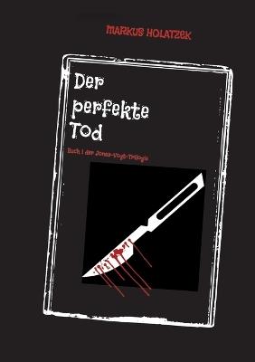 Der perfekte Tod: Buch 1 der Jonas-Vogt-Trilogie - Markus Holatzek - cover