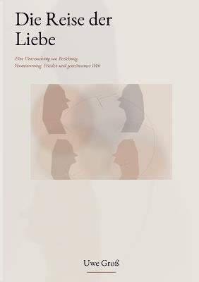 Die Reise der Liebe: Eine Untersuchung von Beziehung, Verantwortung, Frieden und gemeinsamer Welt - Gross - cover