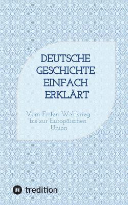 Deutsche Geschichte einfach erklärt: Vom Ersten Weltkrieg bis zur Europäischen Union. Vorbereitung auf den Ersten Schulabschluss (vormals Hauptschulabschluss nach Klasse 9). - Fee Grupe - cover