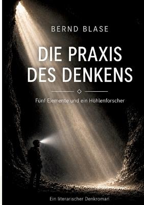 Die Praxis des Denkens: Fünf Elemente und ein Höhlenforscher namens Kaspar Bergmann - Bernd Blase - cover