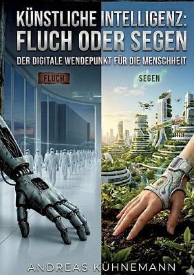 Künstliche Intelligenz - Fluch oder Segen: Der digitale Wendepunkt für die Menschheit - Andreas Kühnemann - cover