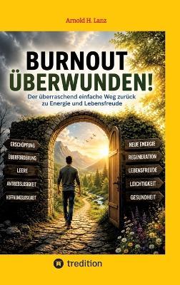 Burnout überwunden!: Der überraschend einfache Weg zurück zu Energie und Lebensfreude - Arnold H Lanz - cover