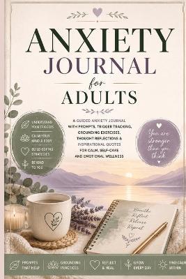 Anxiety Journal for Adults: A Guided Anxiety Journal with Prompts, Trigger Tracking, Grounding Exercises, Thought Reflections & Inspirational Quotes for Calm, Self-Care and Emotional Wellness - Inge Baum - cover