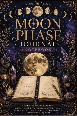 Moon Phase Journal Notebook: A Guided Lunar Journal for Moon Phases, Intentions, Manifestation, Dreams, Energy, Rituals, Reflection Prompts & Inspirational Quotes - Inge Baum - cover