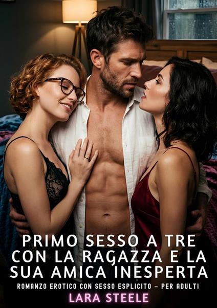 Primo sesso a tre con la ragazza e la sua amica inesperta - Lara Steele - ebook
