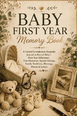Baby First Year Memory Book: A Guided Grandparent Keepsake Journal to Record Baby's First-Year Milestones, First Memories, Special Outings, Family Traditions, Blessings, Photos & Letters - Inge Baum - cover