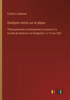 Quelques notice sur la plique: Thèse présentée et publiquement soutenue à la Faculté de médecine de Montpellier, le 12 mai 1838 - Frederic Liebmann - cover