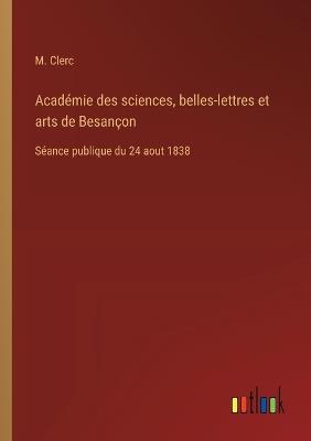 Académie des sciences, belles-lettres et arts de Besançon: Séance publique du 24 aout 1838 - M Clerc - cover