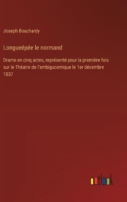 Longueépée le normand: Drame en cinq actes, représenté pour la première fois sur le Théatre de l'ambigucomique le 1er décembre 1837 - Joseph Bouchardy - cover