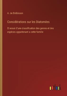 Considérations sur les Diatomées: Et essai d'une classification des genres et des espèces appartenant a cette famille - A de Brébisson - cover