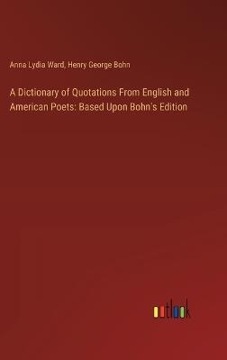 A Dictionary of Quotations From English and American Poets: Based Upon Bohn's Edition - Anna Lydia Ward,Henry George Bohn - cover