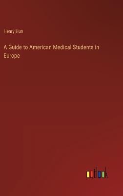 A Guide to American Medical Students in Europe - Henry Hun - cover