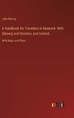 A Handbook for Travellers in Denmark: With Sleswig and Holstein, and Iceland: With Maps and Plans