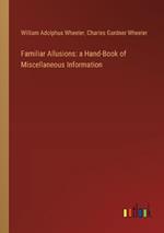 Familiar Allusions: a Hand-Book of Miscellaneous Information