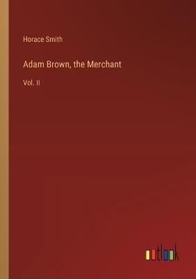 Adam Brown, the Merchant: Vol. II - Horace Smith - cover