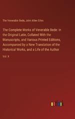 The Complete Works of Venerable Bede: In the Original Latin, Collated With the Manuscripts, and Various Printed Editions, Accompanied by a New Translation of the Historical Works, and a Life of the Author: Vol. X