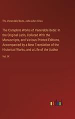 The Complete Works of Venerable Bede: In the Original Latin, Collated With the Manuscripts, and Various Printed Editions, Accompanied by a New Translation of the Historical Works, and a Life of the Author: Vol. IX