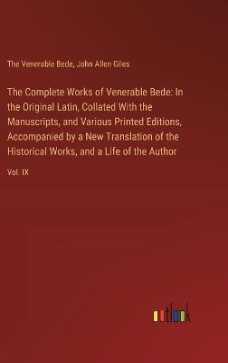 The Complete Works of Venerable Bede: In the Original Latin, Collated With the Manuscripts, and Various Printed Editions, Accompanied by a New Translation of the Historical Works, and a Life of the Author: Vol. IX - John Allen Giles,The Venerable Bede - cover