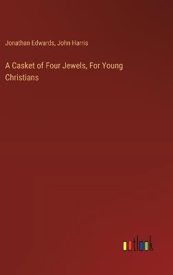 A Casket of Four Jewels, For Young Christians - John Harris,Jonathan Edwards - cover