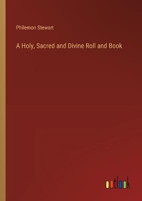A Holy, Sacred and Divine Roll and Book - Philemon Stewart - cover