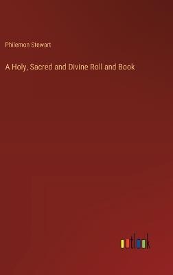 A Holy, Sacred and Divine Roll and Book - Philemon Stewart - cover