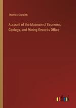 Account of the Museum of Economic Geology, and Mining Records Office