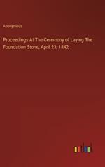 Proceedings At The Ceremony of Laying The Foundation Stone, April 23, 1842