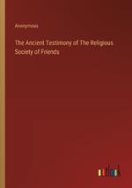The Ancient Testimony of The Religious Society of Friends