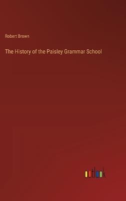 The History of the Paisley Grammar School - Robert Brown - cover