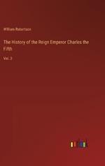 The History of the Reign Emperor Charles the Fifth: Vol. 3