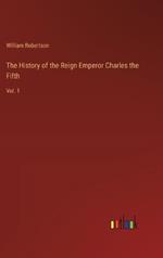 The History of the Reign Emperor Charles the Fifth: Vol. 1