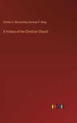 A History of the Christian Church - Charles E Blumenthal,Conway P Wing - cover