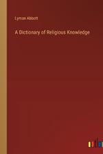 A Dictionary of Religious Knowledge
