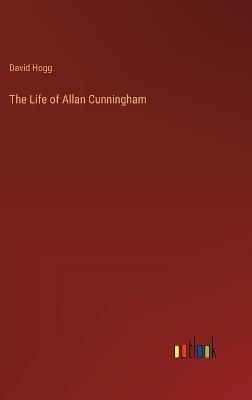 The Life of Allan Cunningham - David Hogg - cover