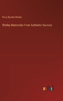 Shelley Memorials From Authentic Sources - Percy Bysshe Shelley - cover