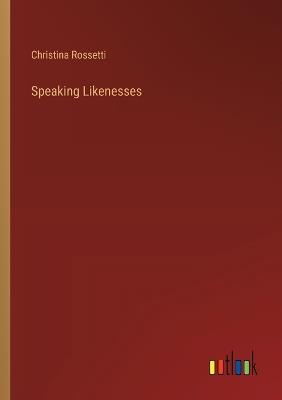Speaking Likenesses - Christina Rossetti - cover
