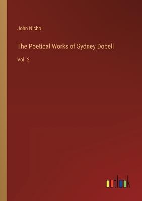 The Poetical Works of Sydney Dobell: Vol. 2 - John Nichol - cover
