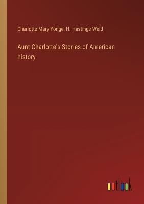 Aunt Charlotte's Stories of American history - Charlotte Mary Yonge,H Hastings Weld - cover