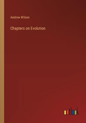 Chapters on Evolution - Andrew Wilson - cover