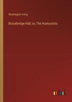 Bracebridge Hall; or, The Humourists - Washington Irving - cover