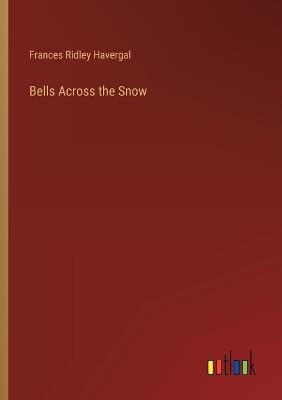 Bells Across the Snow - Frances Ridley Havergal - cover