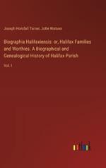 Biographia Halifaxiensis: or, Halifax Families and Worthies. A Biographical and Genealogical History of Halifax Parish: Vol. I