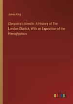 Cleopatra's Needle: A History of The London Obelisk, With an Exposition of the Hieroglyphics